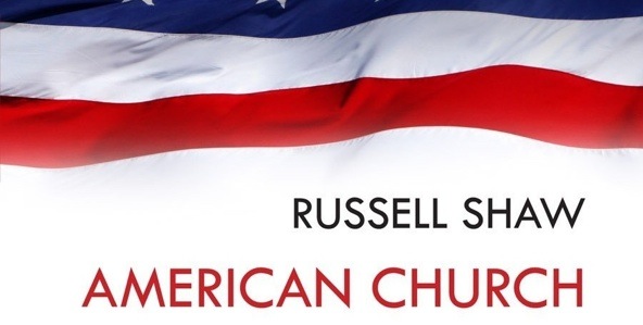 "American Church: The Remarkable Rise, Meteoric Fall, and Uncertain Future of Catholicism in America," by Russell Shaw. (Ignatius Press)