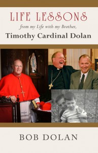 "Life Lessons from my Life with my Brother, Timothy Cardinal Dolan," by Bob Dolan. Available through Tau Publishing. 