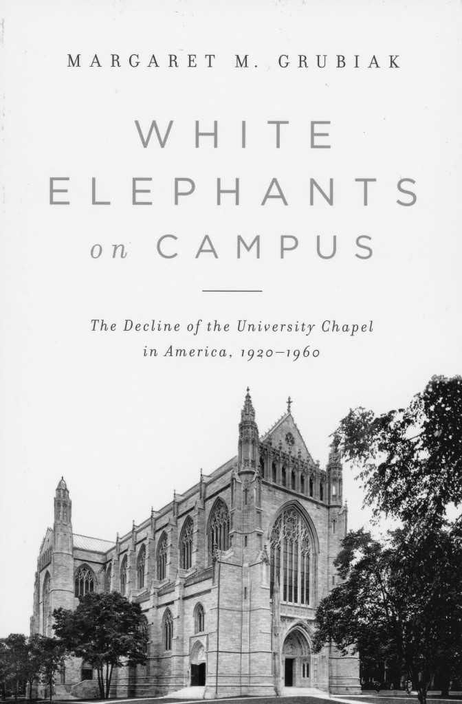 This is the cover of "White Elephants on Campus: The Decline of the University Chapel in America,1920-1960” by Margaret M. Grubiak. The book is reviewed by Brian T. Olszewski. (CNS)
