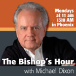 Listen to #TheBishopHour for Church news, theological reflections and contemporary issues facing today’s Catholics in Arizona. Hosted by Michael Dixon at 11 a.m. on Mondays on 1310 AM in Phoenix. Subscribe to our podcast on #iTunes! May God bless you!